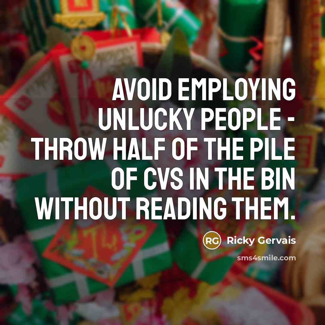 “Avoid employing unlucky people - throw half of the pile…” quote by Ricky Gervais