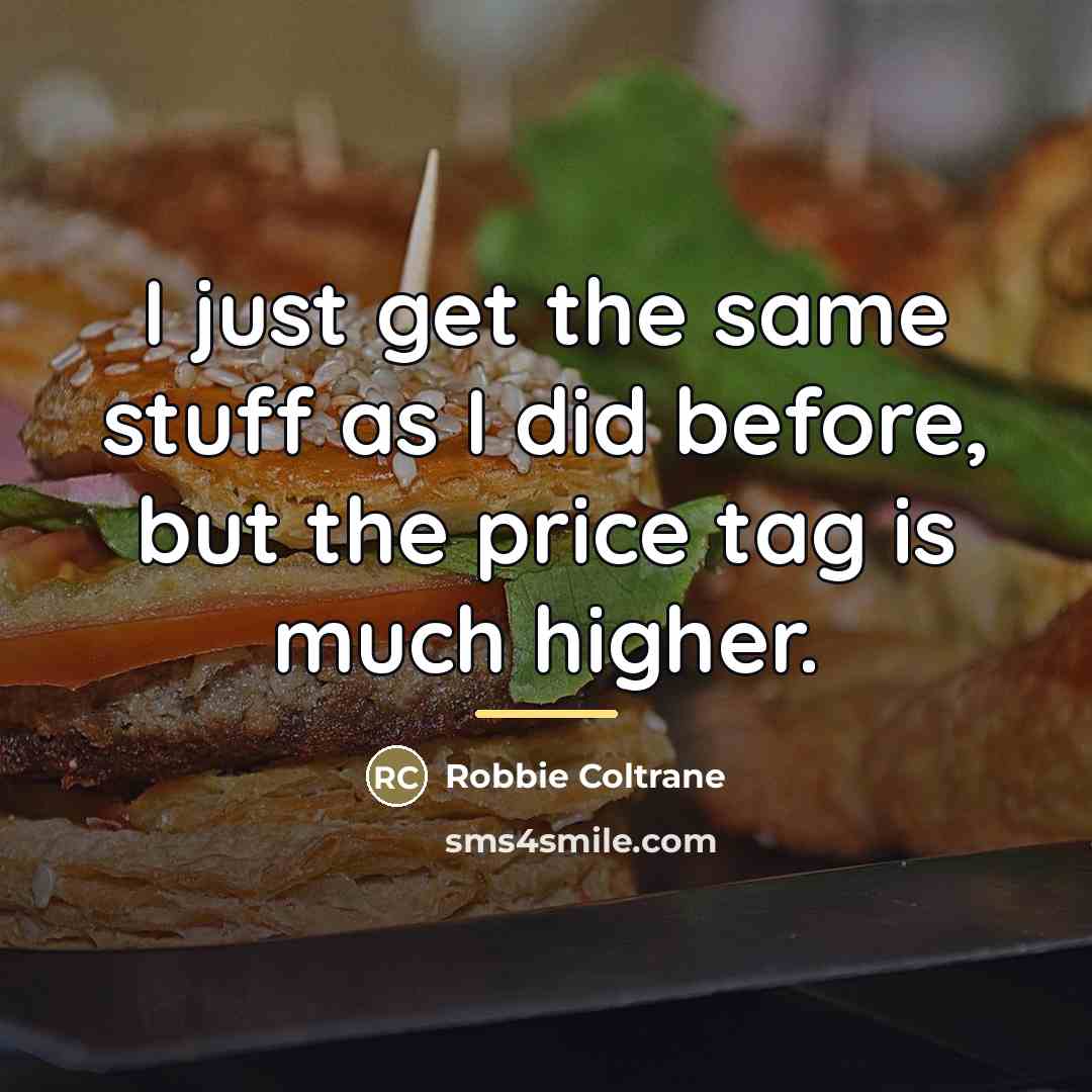 “I just get the same stuff as I did before,…” quote by Robbie Coltrane