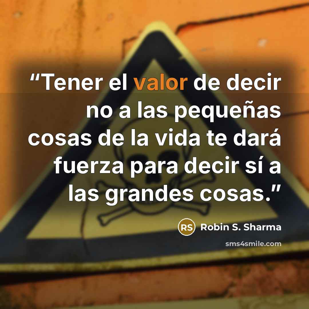 “Tener el valor de decir no a las pequeñas cosas de la vida te dará fuerza para decir sí a las grandes cosas.” quote by Robin S. Sharma