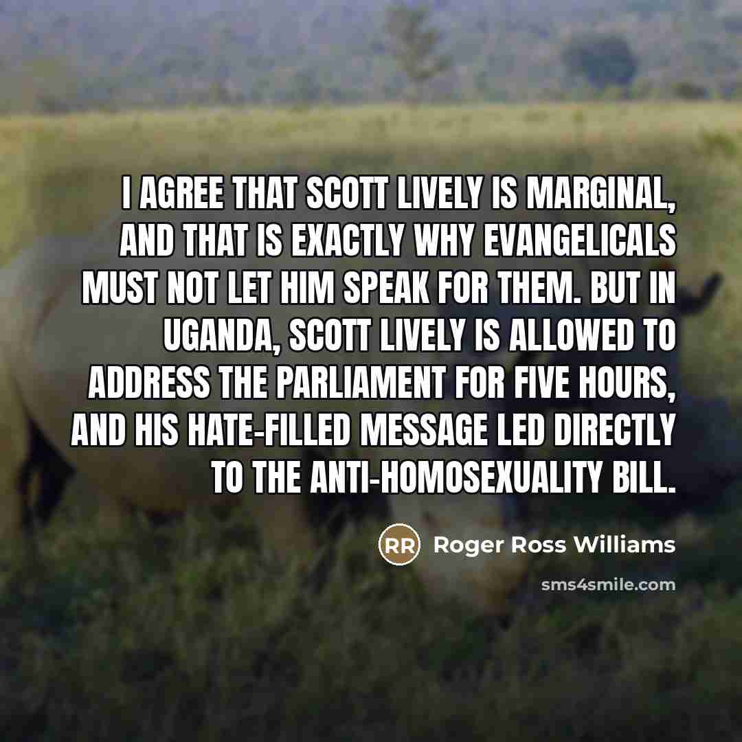 “I agree that Scott Lively is marginal, and that is…” quote by Roger Ross Williams