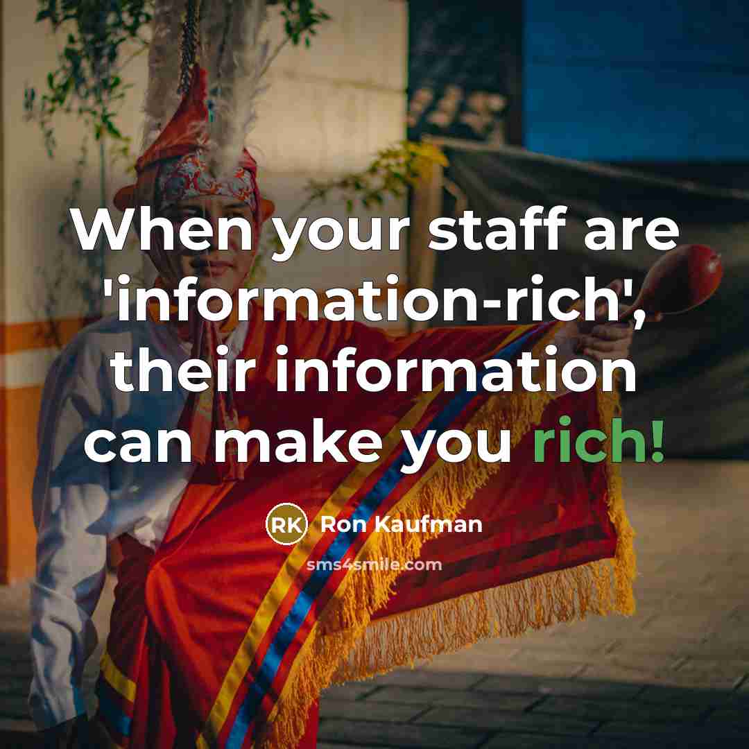 “When your staff are 'information-rich', their information can make you…” quote by Ron Kaufman