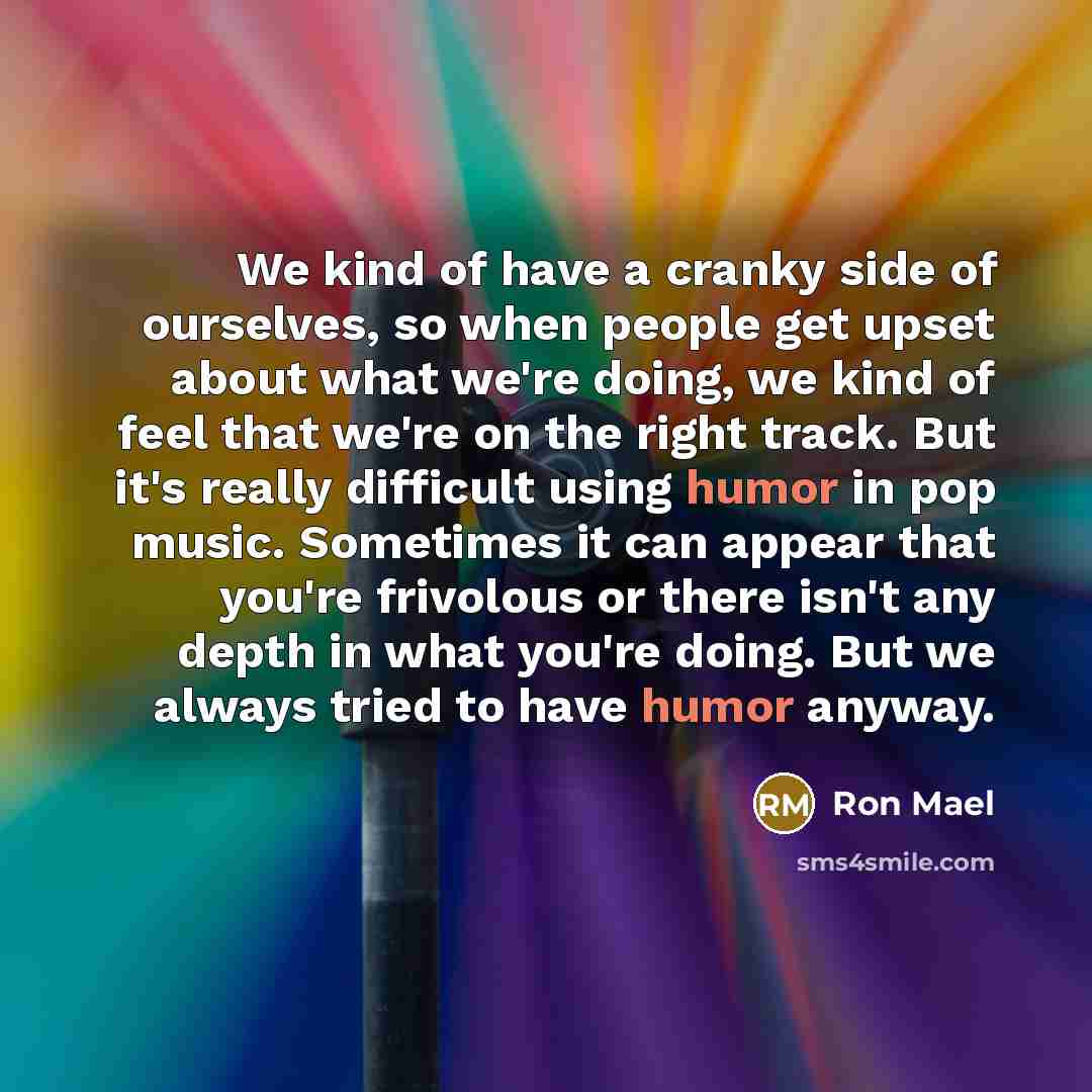 “We kind of have a cranky side of ourselves, so…” quote by Ron Mael