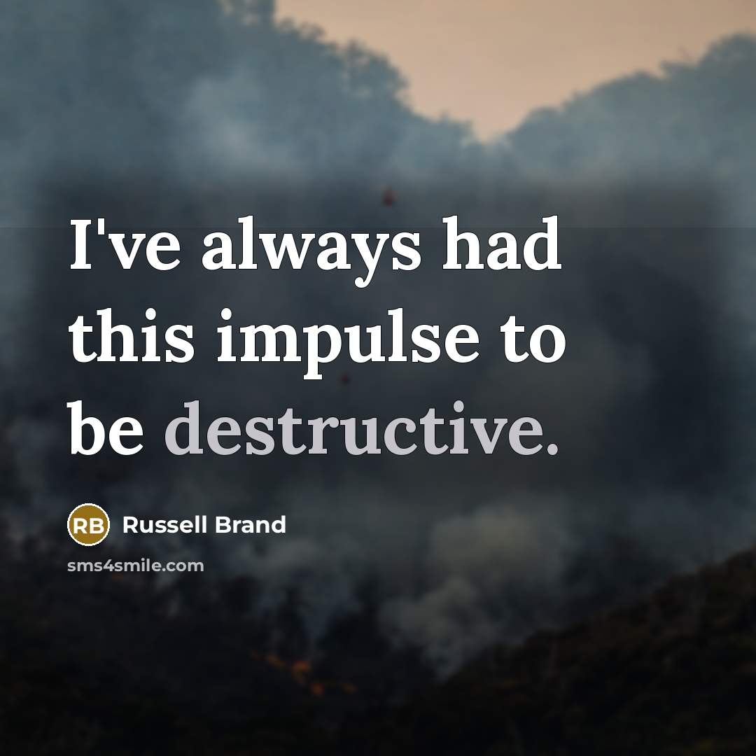 “I've always had this impulse to be destructive.…” quote by Russell Brand