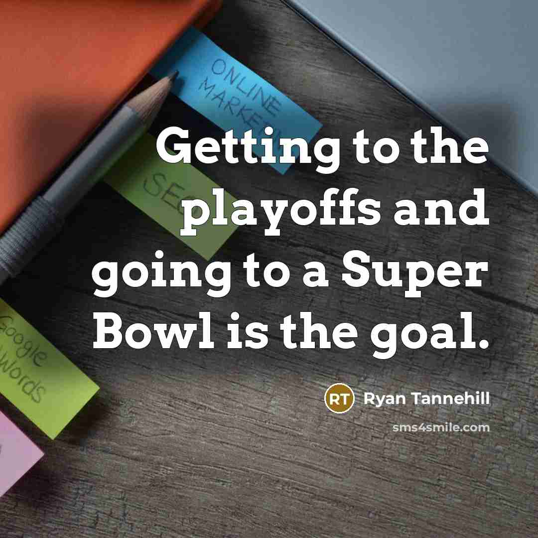 “Getting to the playoffs and going to a Super Bowl…” quote by Ryan Tannehill