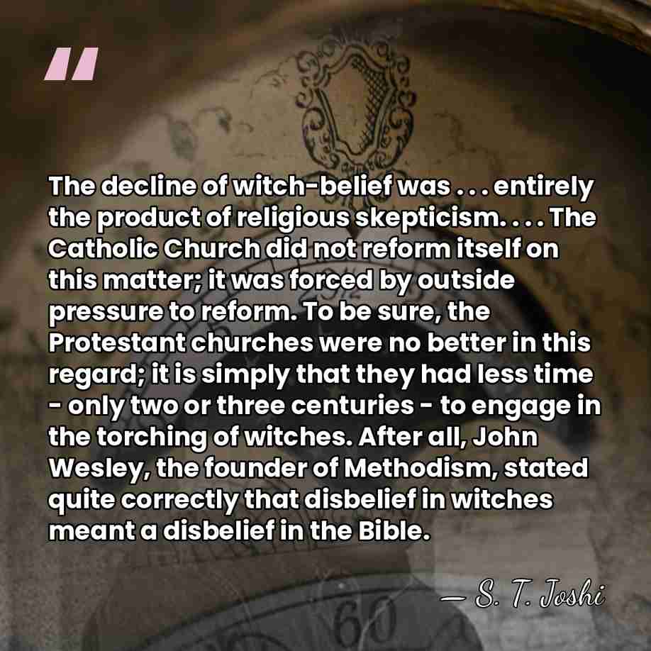The decline of witch-belief was . . . entirely the product of&hellip; - S. T. Joshi