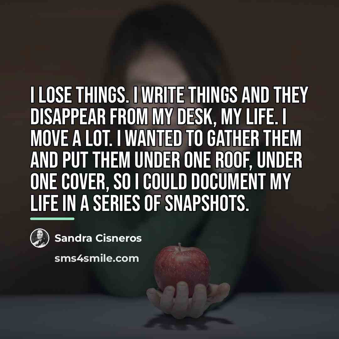 “I lose things. I write things and they disappear from…” quote by Sandra Cisneros