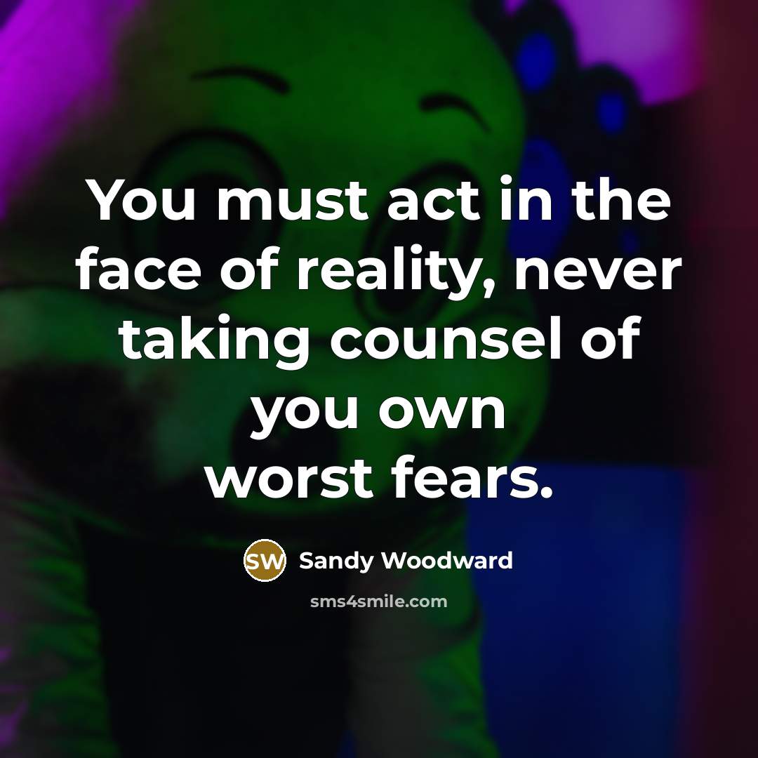 “You must act in the face of reality, never taking…” quote by Sandy Woodward
