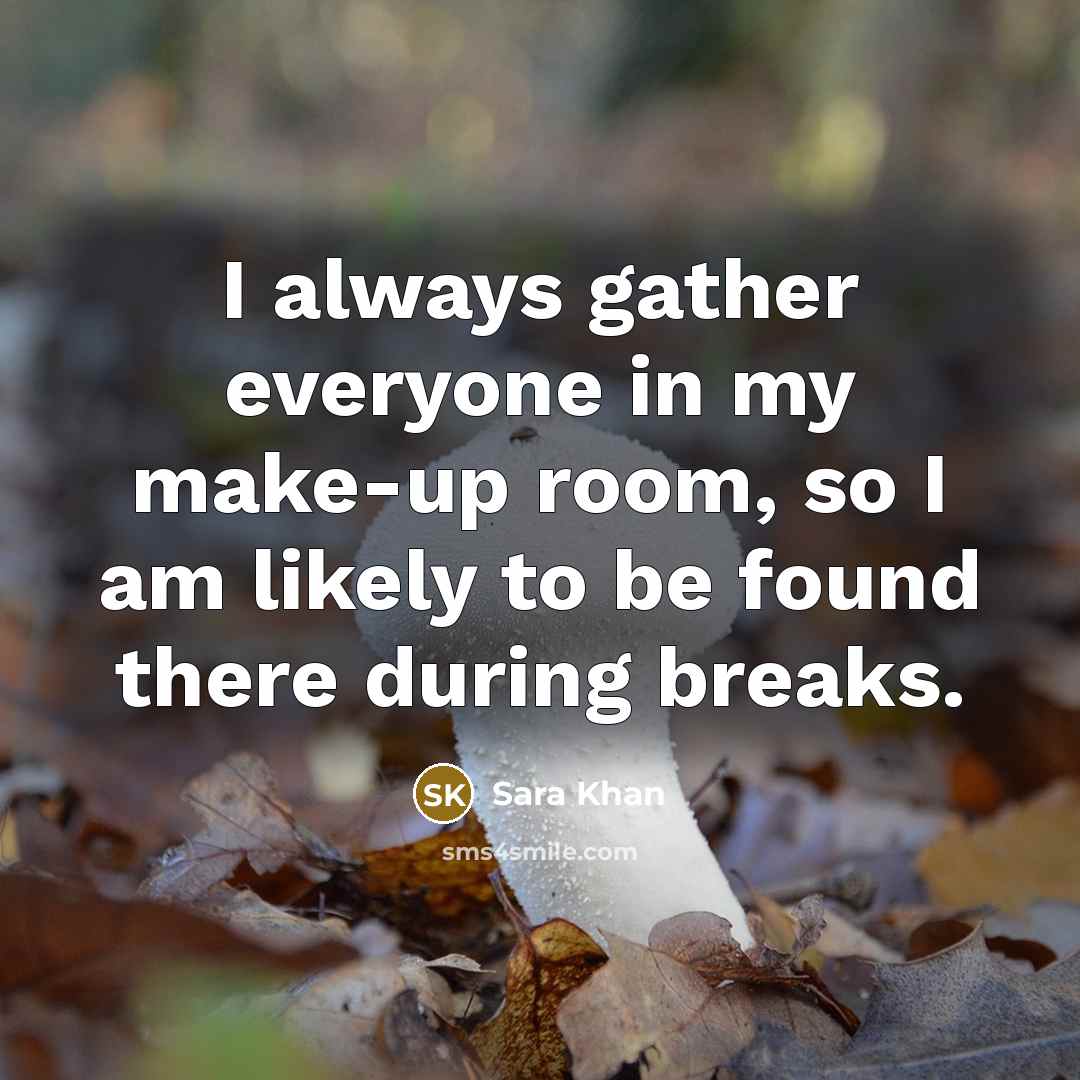 “I always gather everyone in my make-up room, so I…” quote by Sara Khan