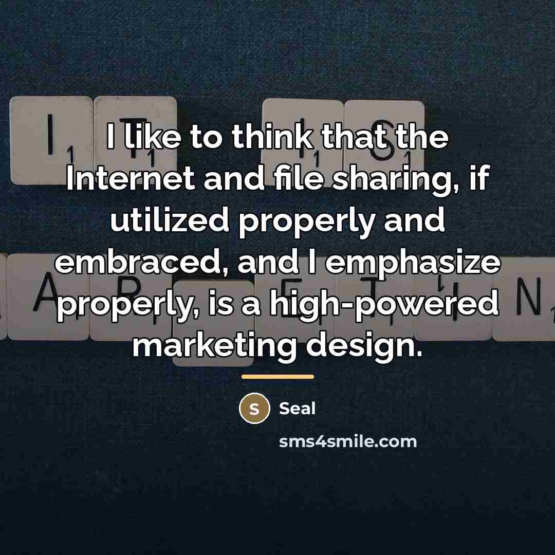 “I like to think that the Internet and file sharing,…” quote by Seal