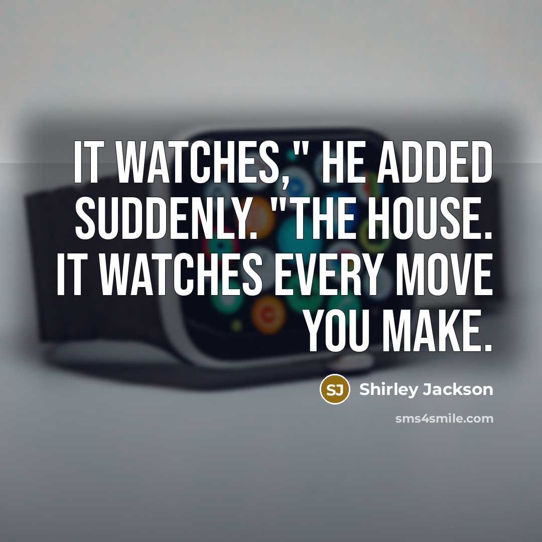“It watches," he added suddenly. "The house. It watches every…” quote by Shirley Jackson