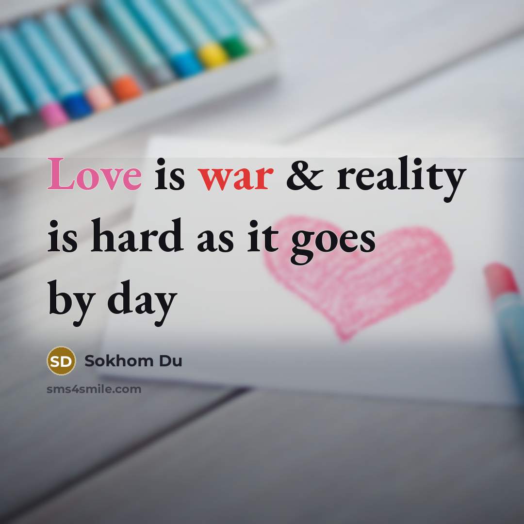 “Love is war & reality is hard as it goes…” quote by Sokhom Du