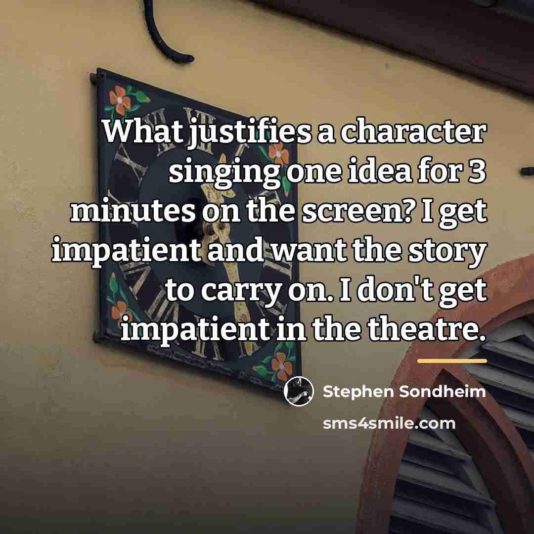 “What justifies a character singing one idea for 3 minutes…” quote by Stephen Sondheim