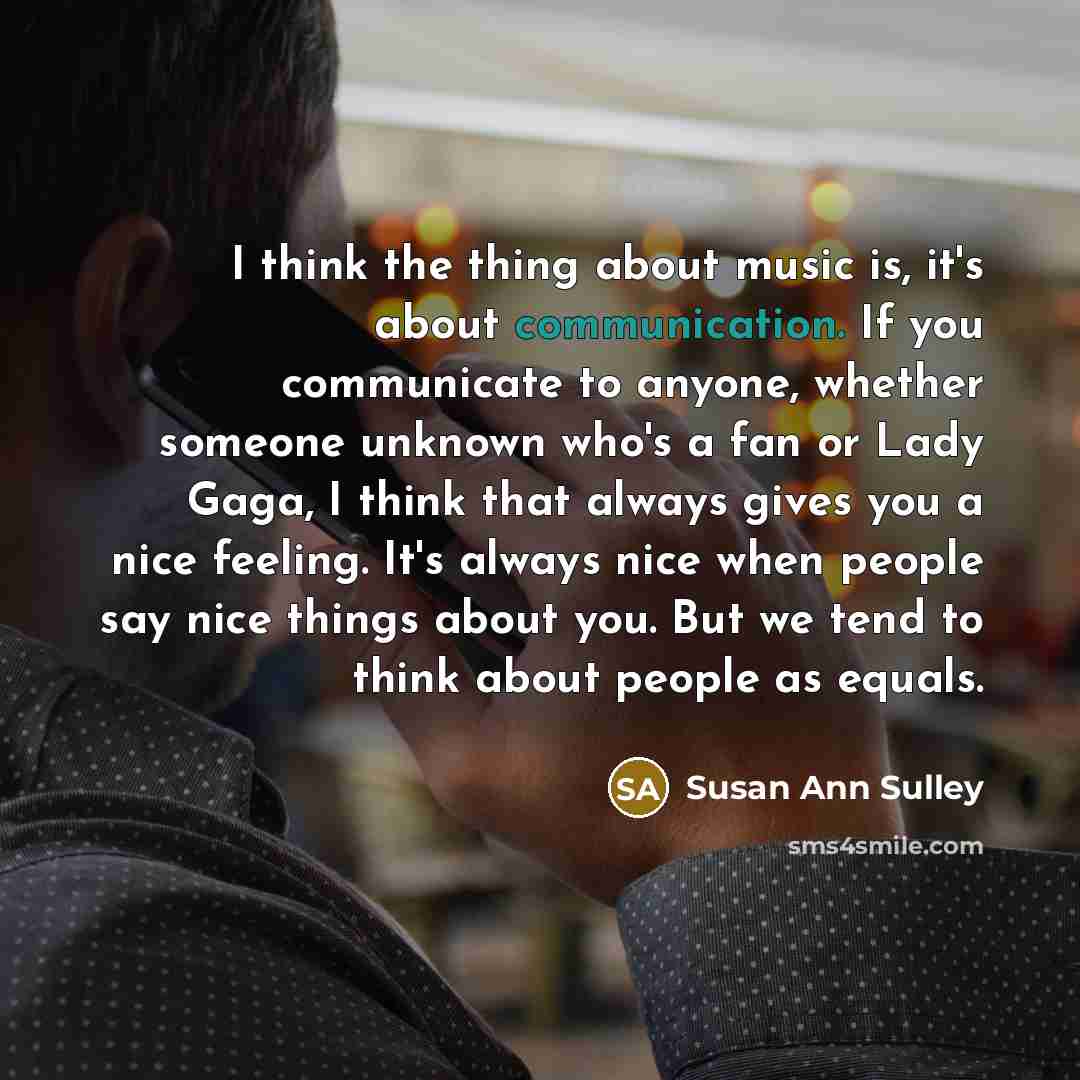 “I think the thing about music is, it's about communication.…” quote by Susan Ann Sulley
