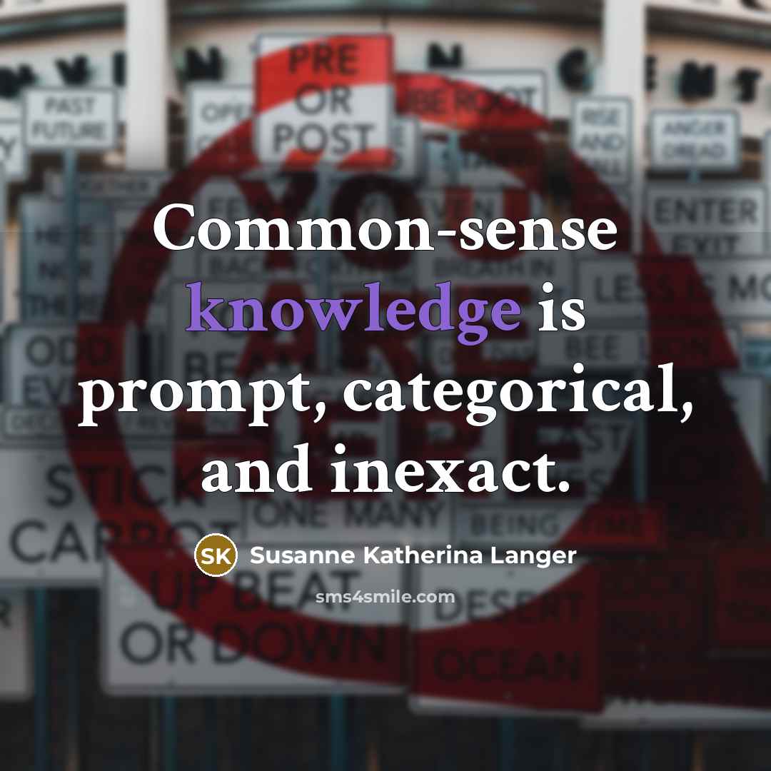 “Common-sense knowledge is prompt, categorical, and inexact.…” quote by Susanne Katherina Langer