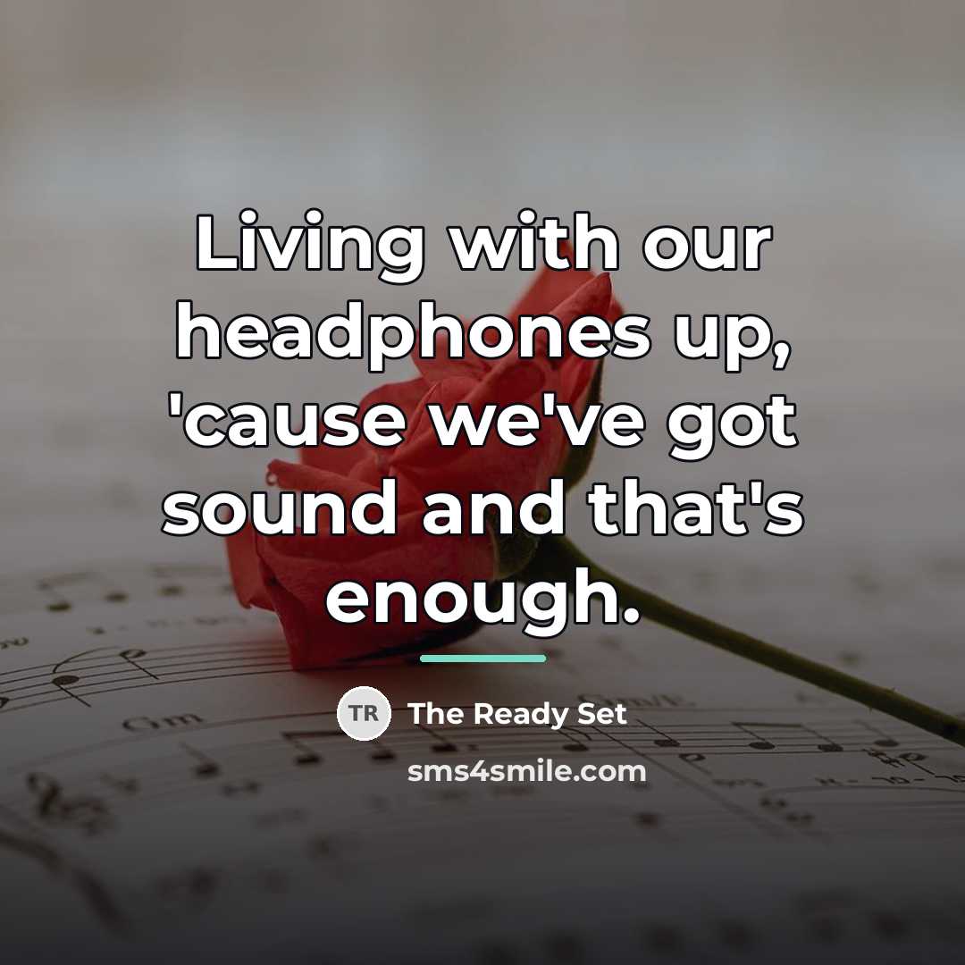 “Living with our headphones up, 'cause we've got sound and…” quote by The Ready Set