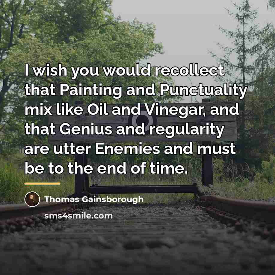 “I wish you would recollect that Painting and Punctuality mix…” quote by Thomas Gainsborough