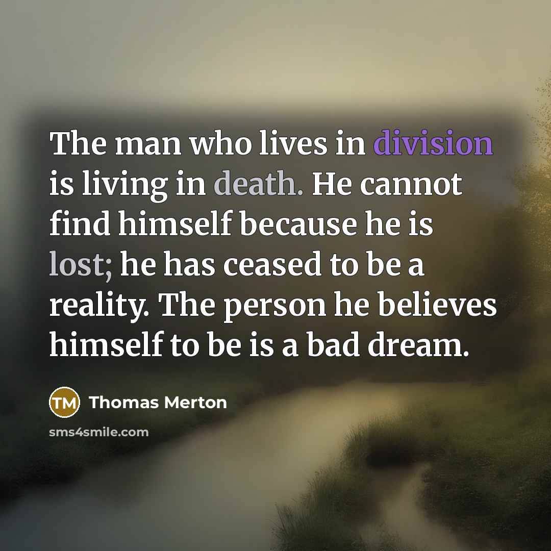 “The man who lives in division is living in death.…” quote by Thomas Merton