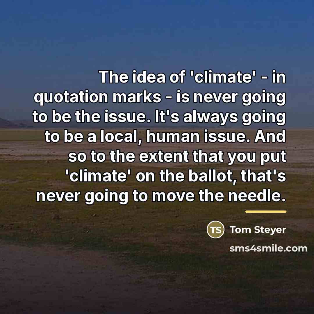“The idea of 'climate' - in quotation marks - is…” quote by Tom Steyer