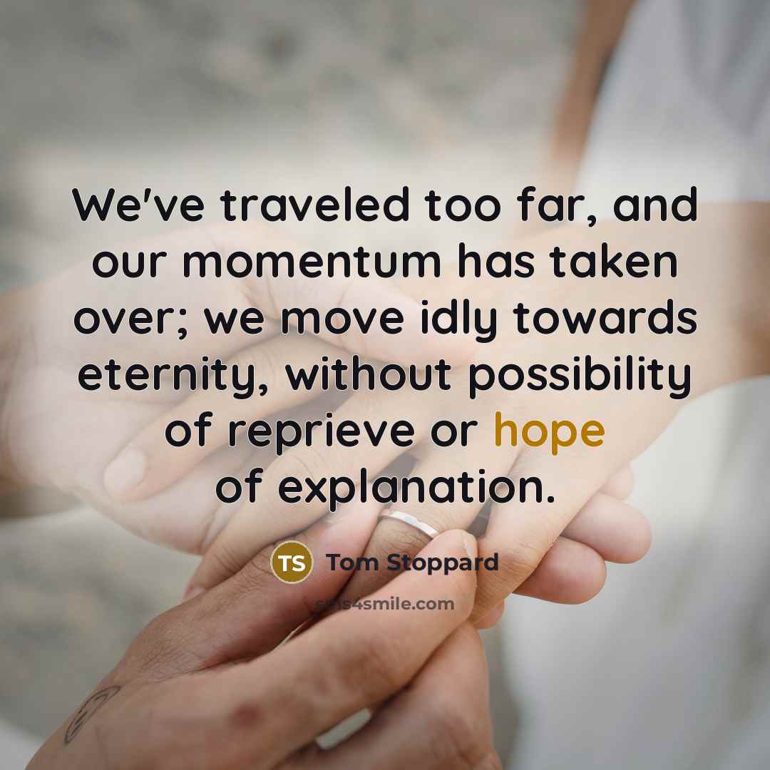 “We've traveled too far, and our momentum has taken over;…” quote by Tom Stoppard