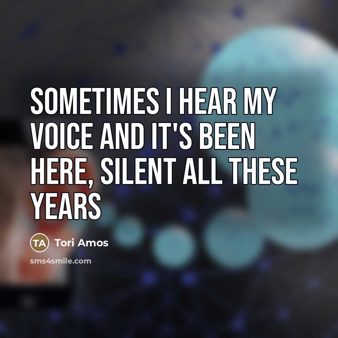 “Sometimes I hear my voice and it's been here, silent…” quote by Tori Amos