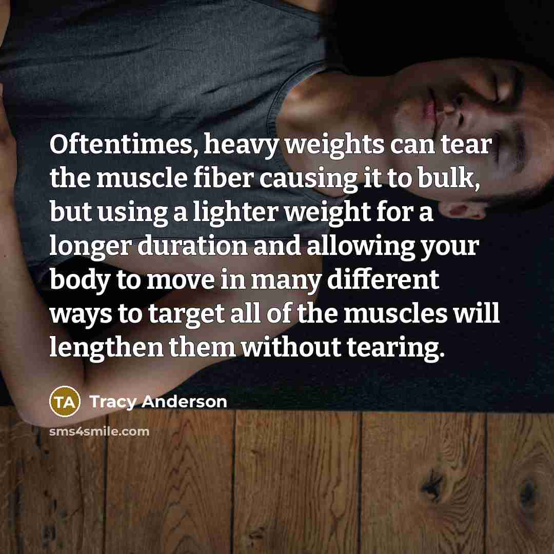 “Oftentimes, heavy weights can tear the muscle fiber causing it…” quote by Tracy Anderson