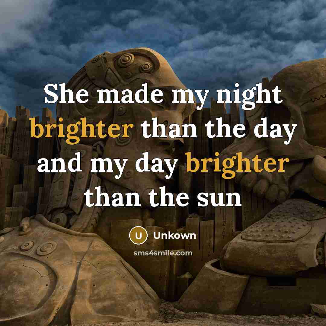 “She made my night brighter than the day and my day brighter than the sun” quote by Unkown