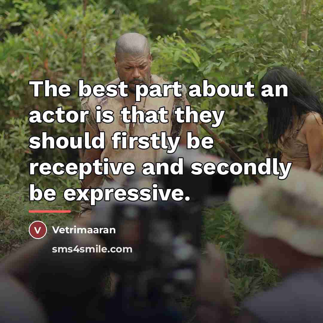 “The best part about an actor is that they should…” quote by Vetrimaaran