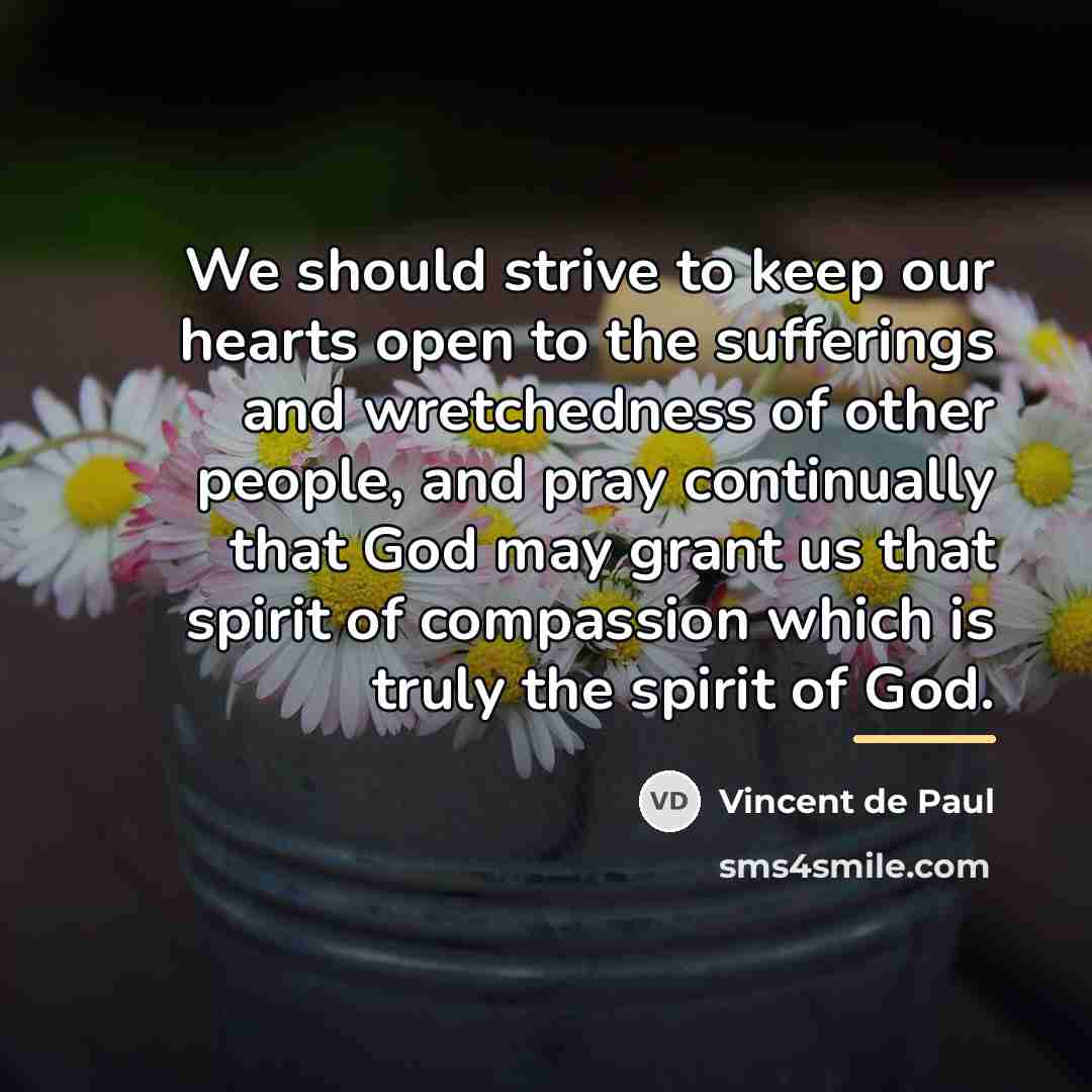 “We should strive to keep our hearts open to the…” quote by Vincent de Paul