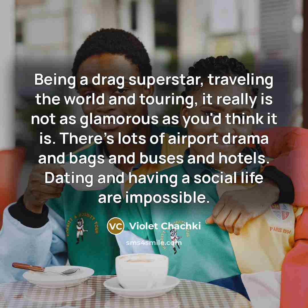 “Being a drag superstar, traveling the world and touring, it…” quote by Violet Chachki