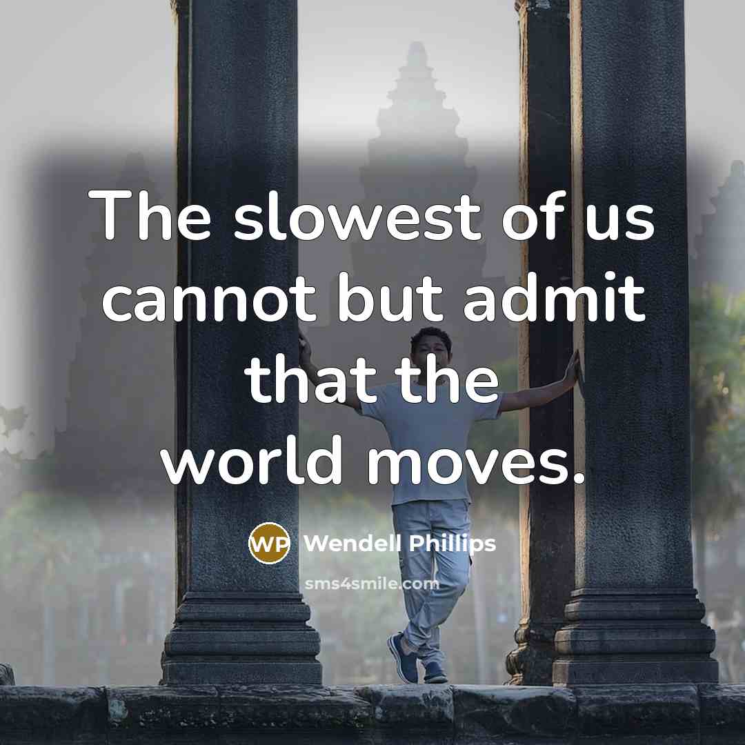 “The slowest of us cannot but admit that the world…” quote by Wendell Phillips