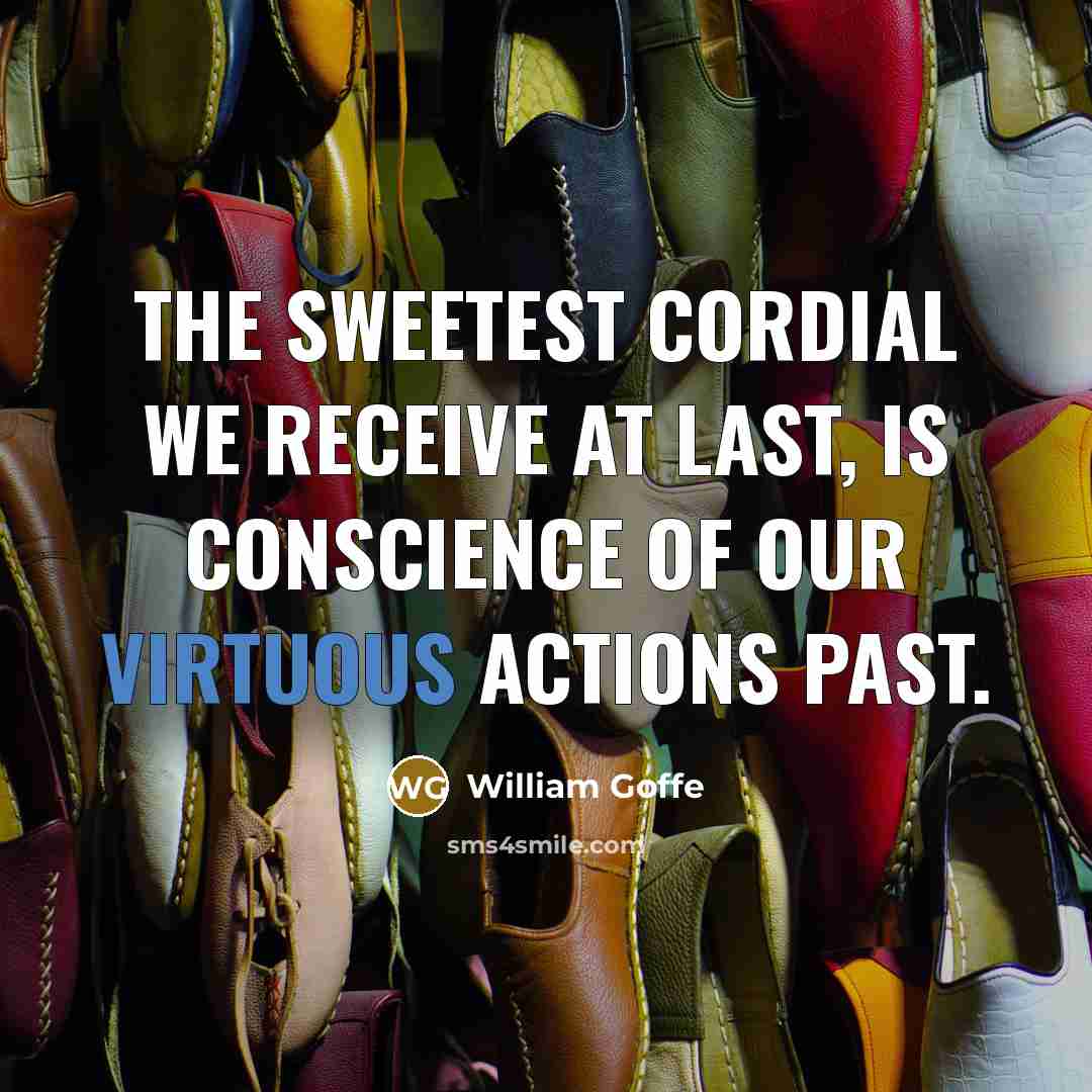 “The sweetest cordial we receive at last, Is conscience of…” quote by William Goffe