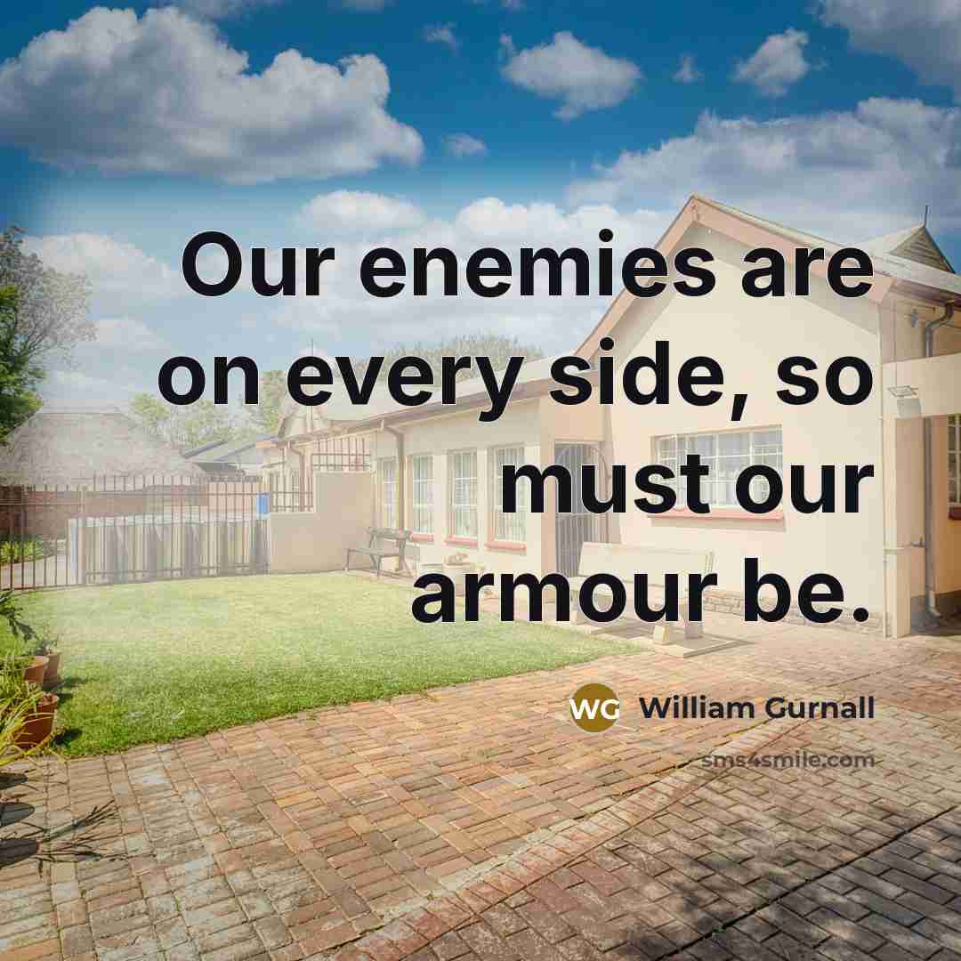 “Our enemies are on every side, so must our armour…” quote by William Gurnall
