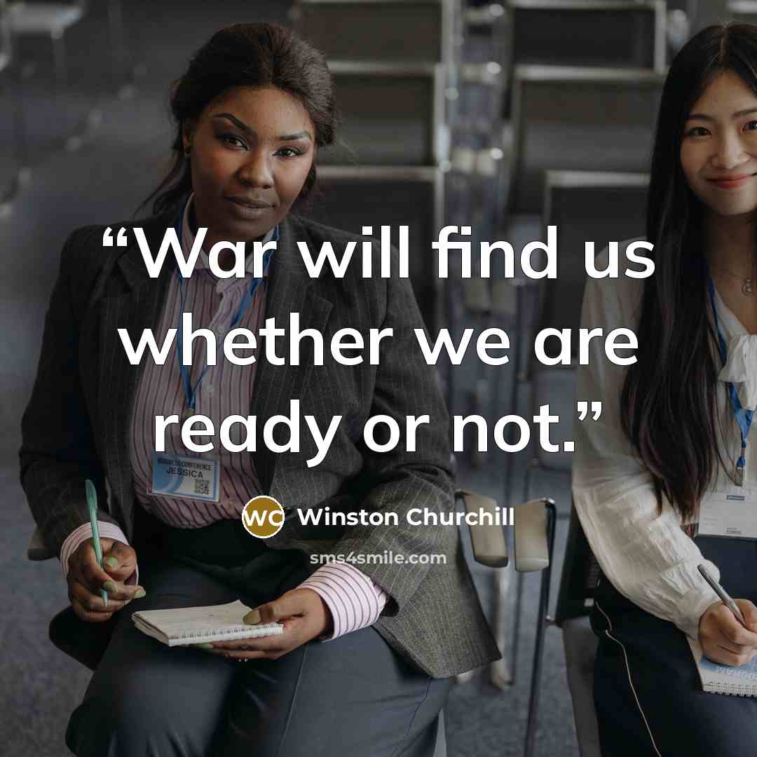 “War will find us whether we are ready or not.” quote by Winston Churchill
