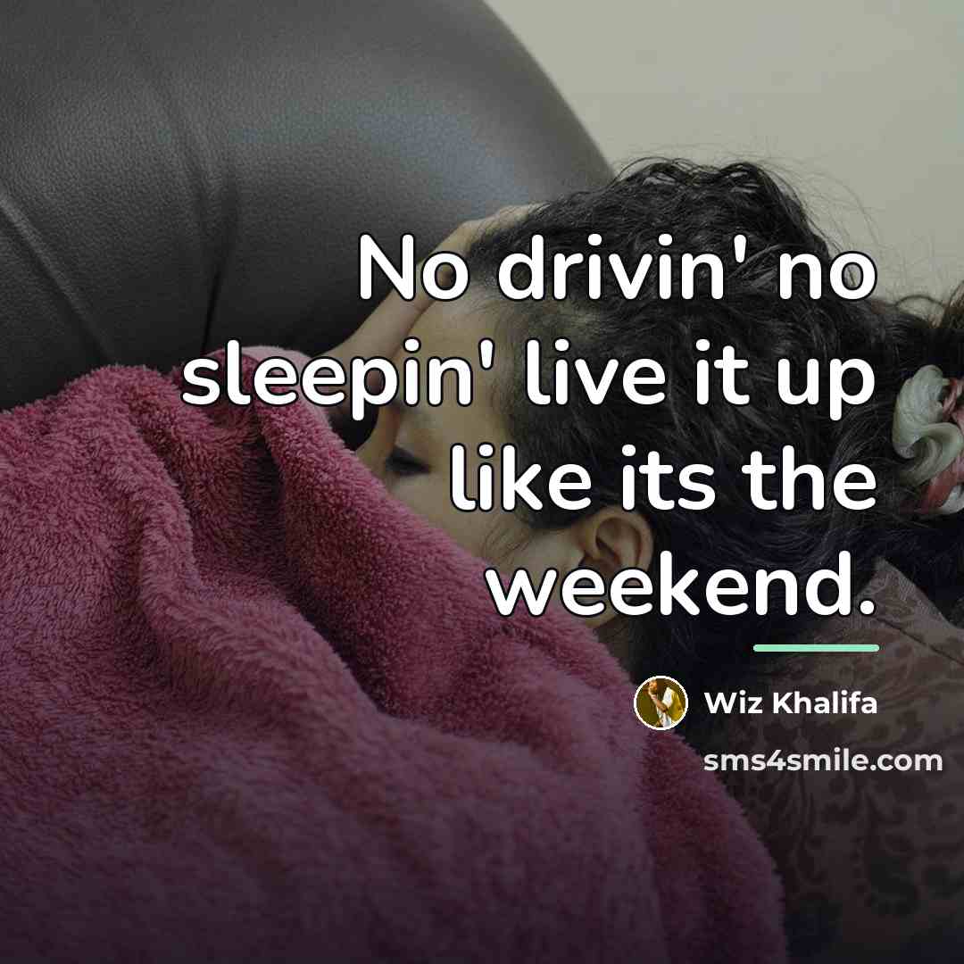 “No drivin' no sleepin' live it up like its the…” quote by Wiz Khalifa