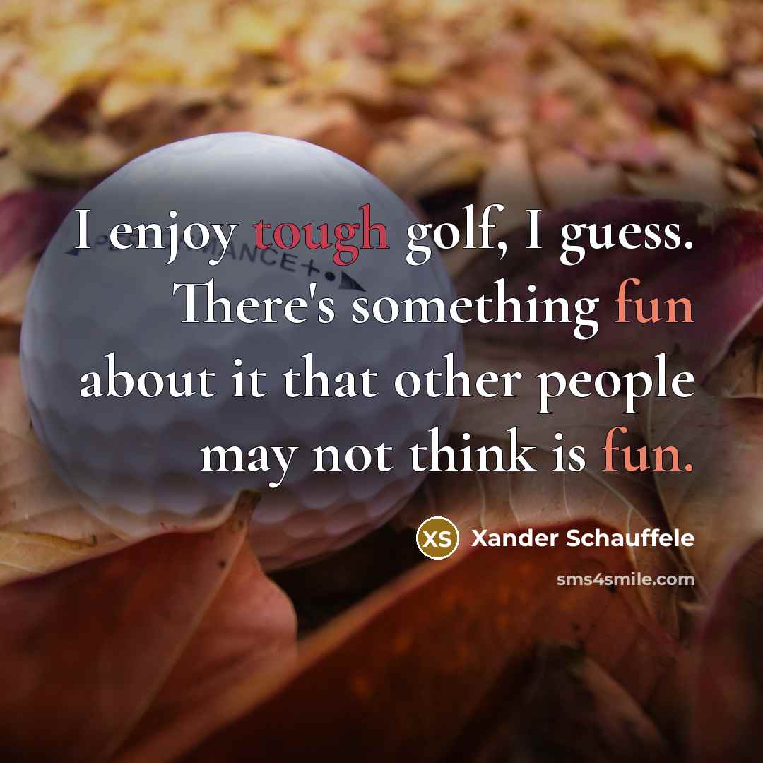 “I enjoy tough golf, I guess. There's something fun about…” quote by Xander Schauffele
