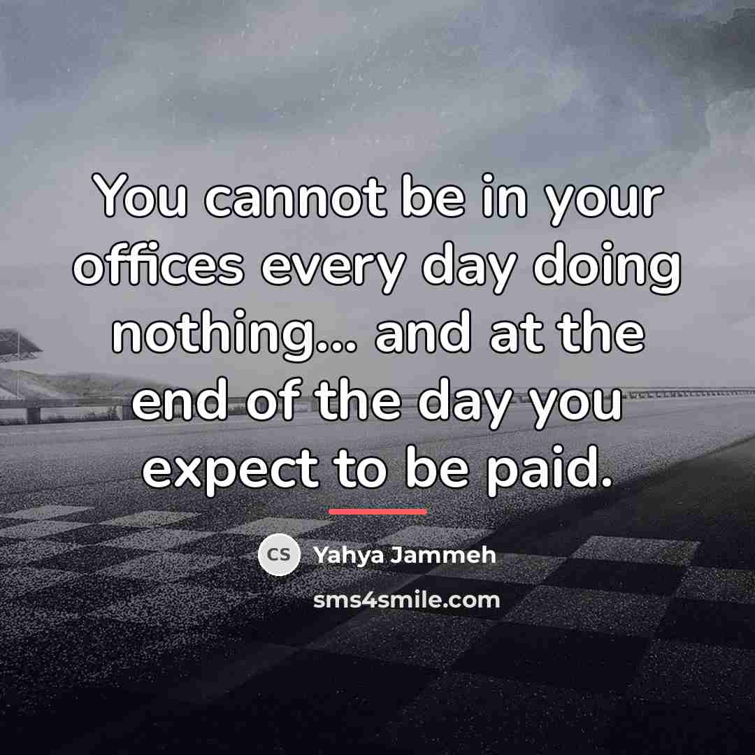 “You cannot be in your offices every day doing nothing...…” quote by Yahya Jammeh