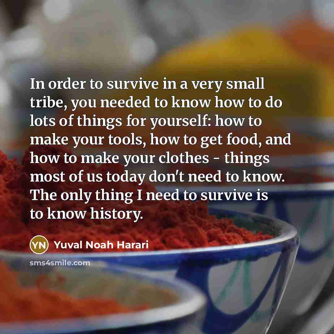 “In order to survive in a very small tribe, you…” quote by Yuval Noah Harari