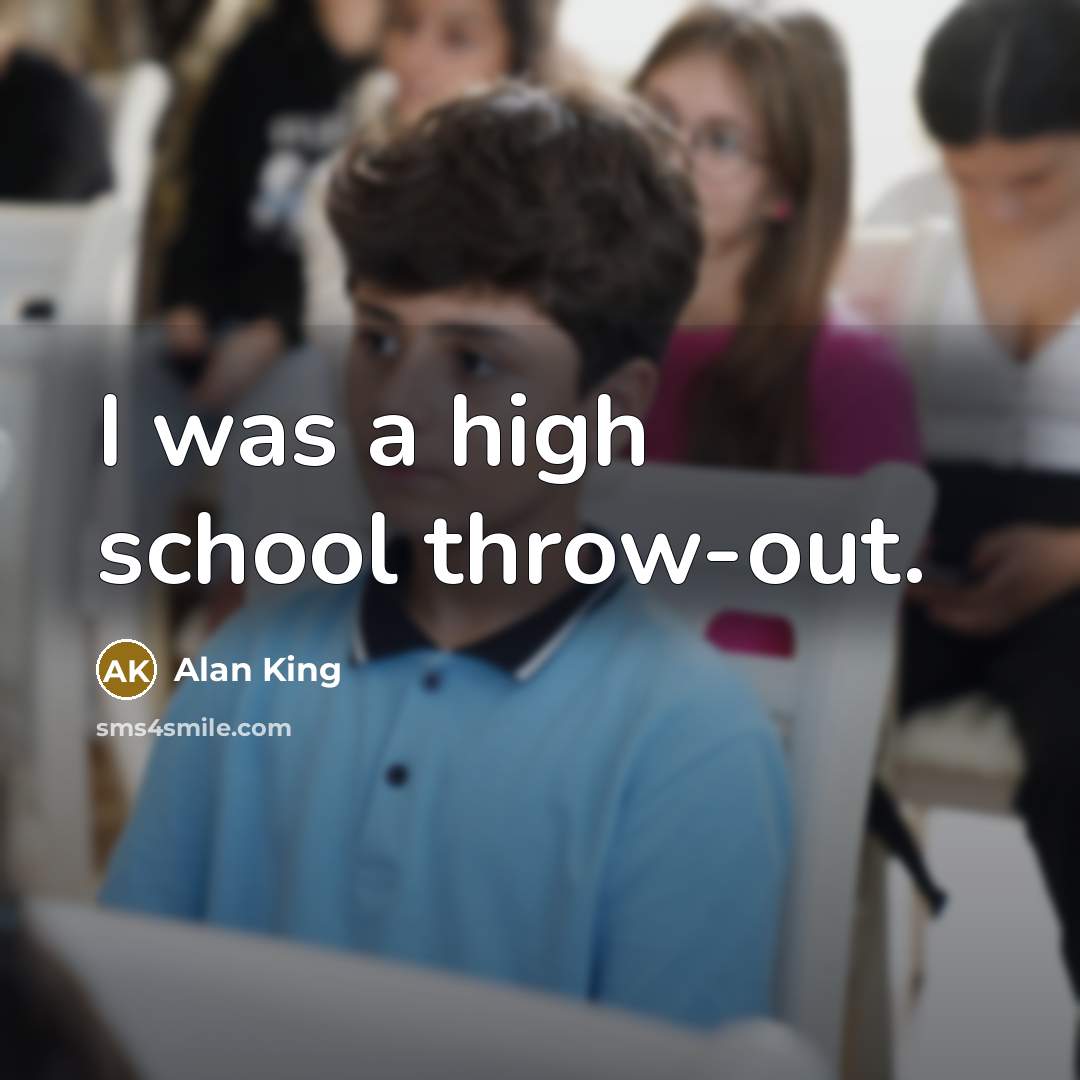 “I was a high school throw-out.” quote by Alan King