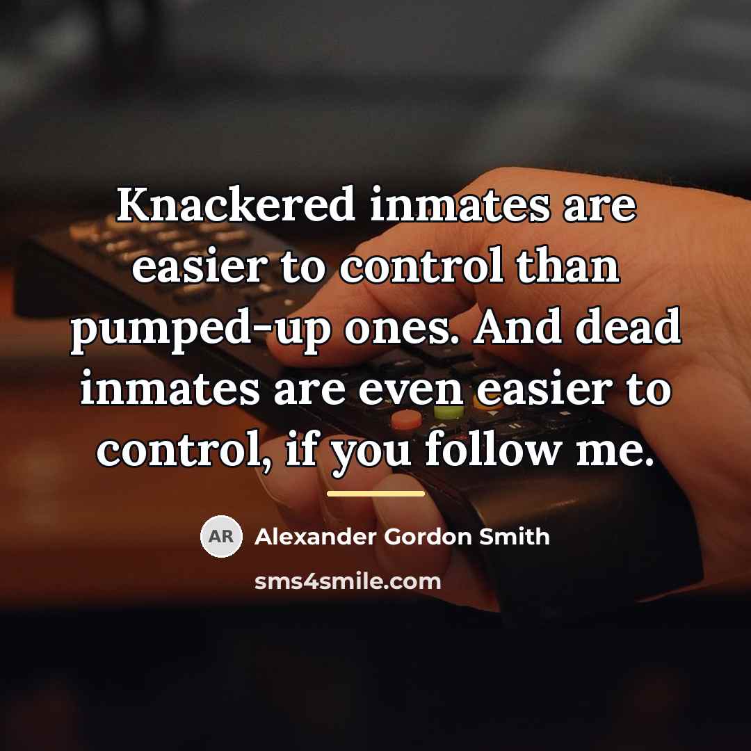 “Knackered inmates are easier to control than pumped-up ones. And…” quote by Alexander Gordon Smith