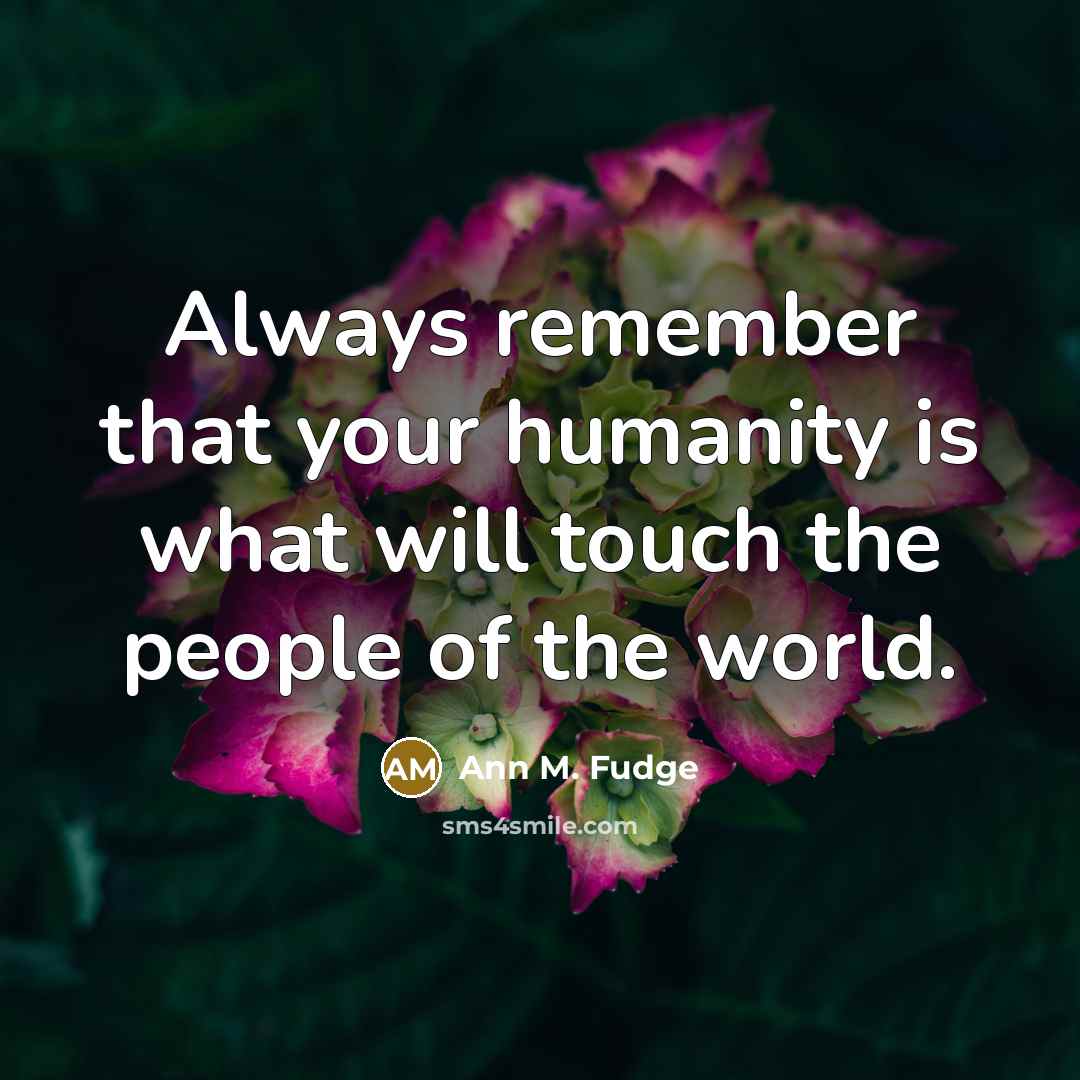 “Always remember that your humanity is what will touch the…” quote by Ann M. Fudge