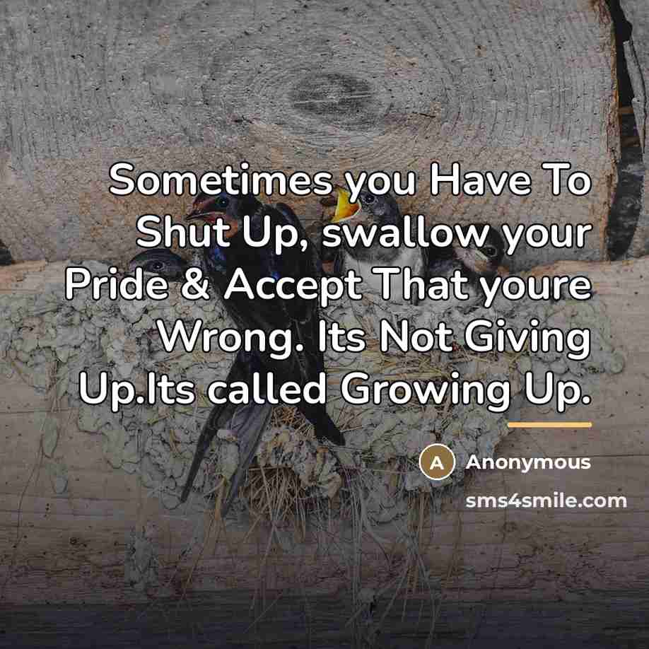 “Sometimes you Have To Shut Up, swallow your Pride &…” quote by Anonymous