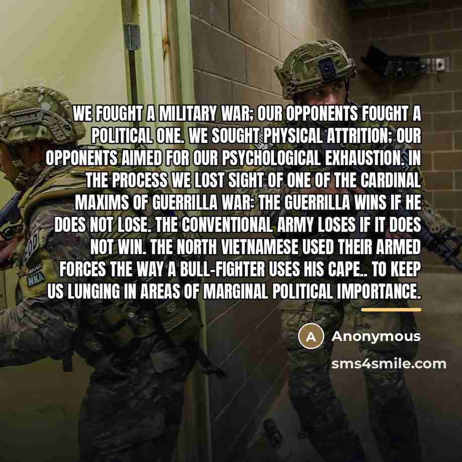 “We fought a military war; our opponents fought a political…” quote by Anonymous