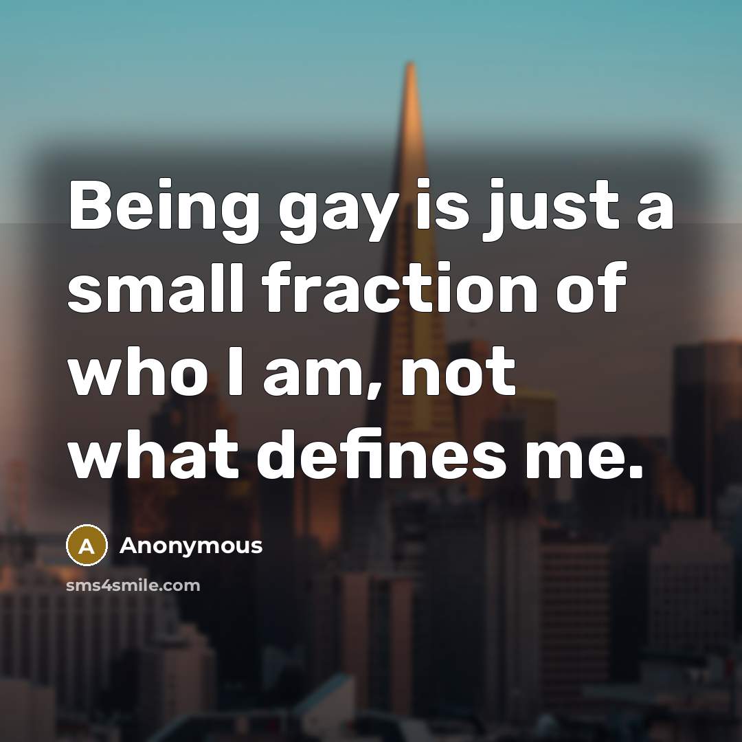 “Being gay is just a small fraction of who I…” quote by Anonymous