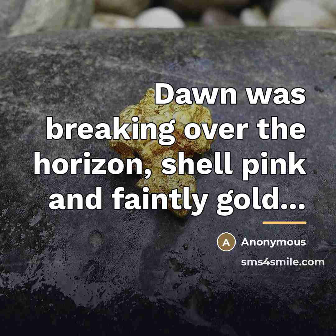 “Dawn was breaking over the horizon, shell pink and faintly…” quote by Anonymous