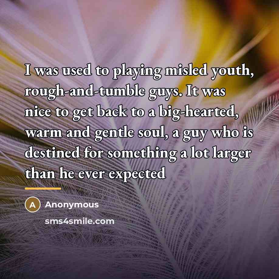 “I was used to playing misled youth, rough-and-tumble guys. It…” quote by Anonymous