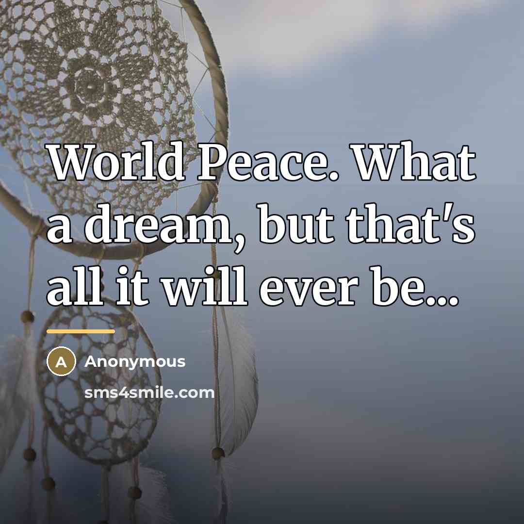 “World Peace. What a dream, but that's all it will…” quote by Anonymous