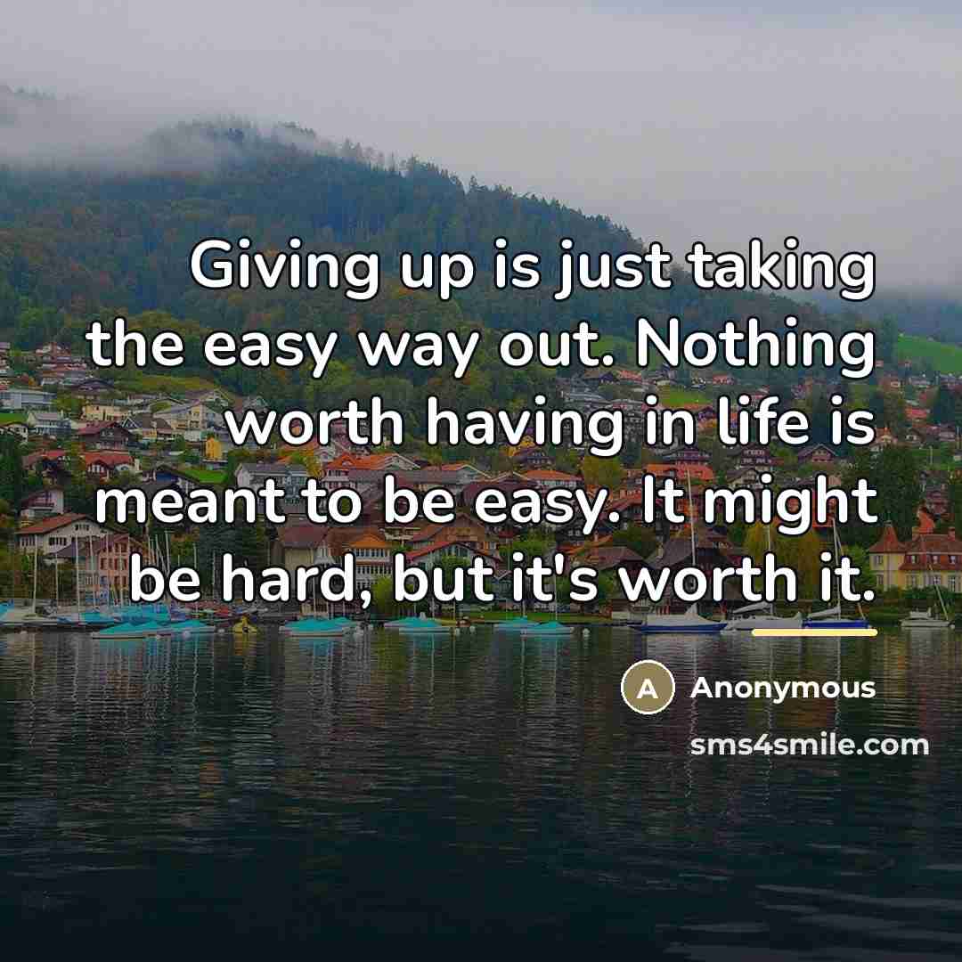 “Giving up is just taking the easy way out. Nothing…” quote by Anonymous