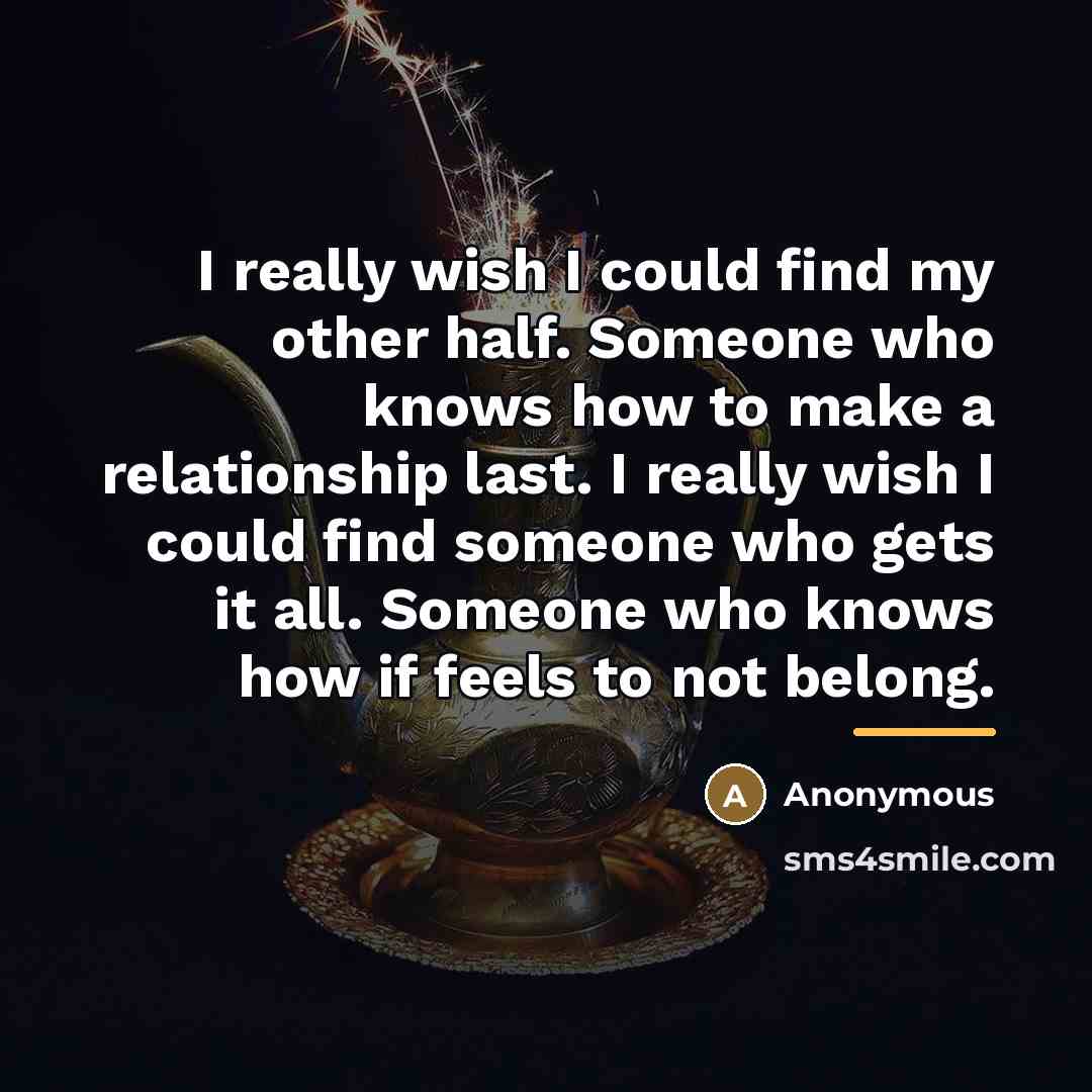 “I really wish I could find my other half. Someone…” quote by Anonymous