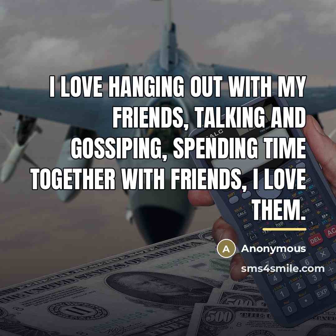 “I love hanging out with my friends, talking and gossiping,…” quote by Anonymous