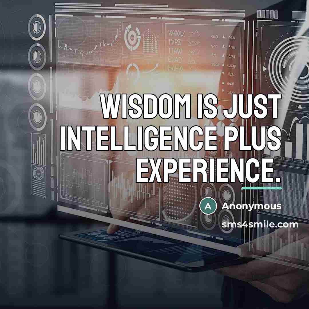 “Wisdom is just intelligence plus experience.…” quote by Anonymous